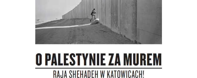 O Palestynie za murem. Raja Shehadeh w Katowicach.